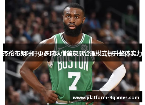 杰伦布朗呼吁更多球队借鉴灰熊管理模式提升整体实力